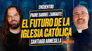 El FUTURO de la IGLESIA CATÓLICA - Padre Gabriel C. ZARRAUTE y Santiago ARMESILL