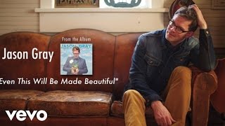 Jason Gray - Even This Will Be Made Beautiful (Lyric Video)