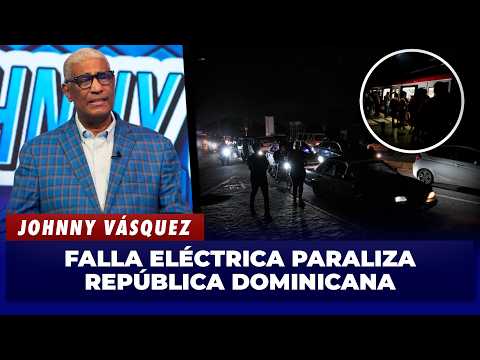 El apagón que paralizó República Dominicana: Johnny Vásquez explica qué pasó