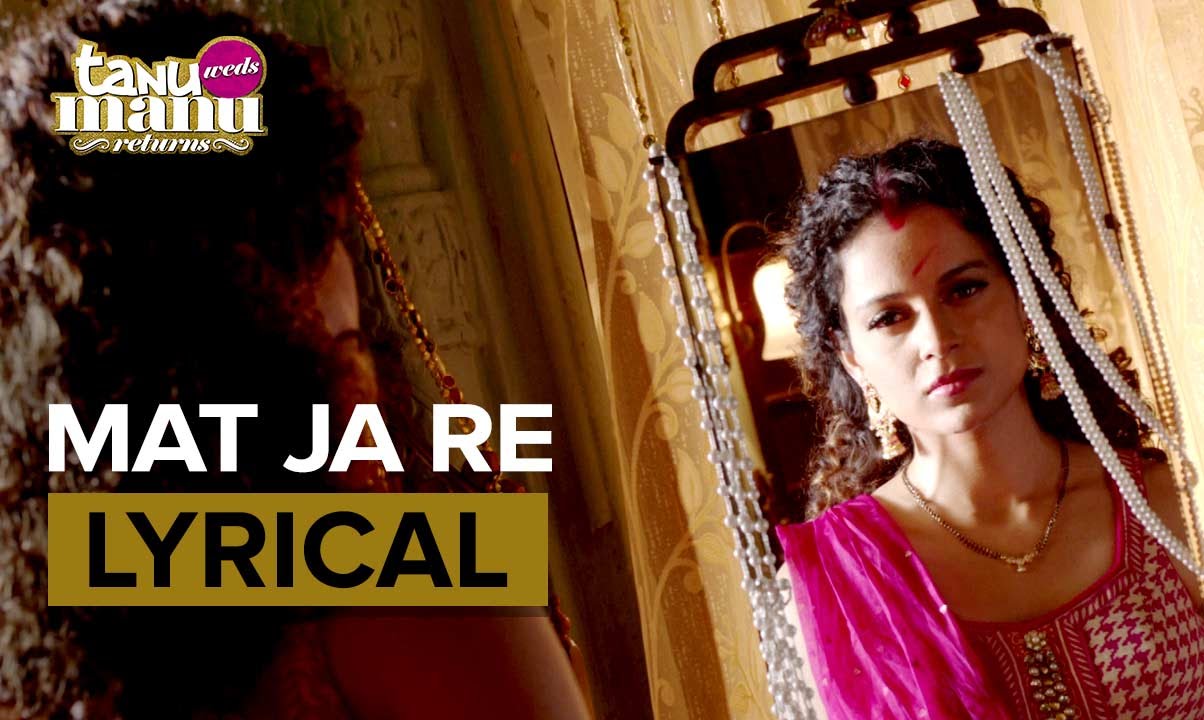 Mat Ja Re Lyrics  | Tanu Weds Manu Returns | Jimmy Shergill, Kangana Ranaut, R. Madhavan | Ankit Tiwari | Krsna Solo