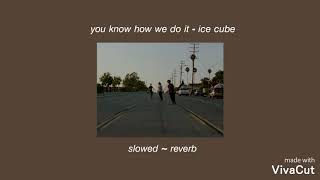 You Know How We Do It - Ice Cube [ slowed + reverb ]