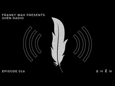Franky Wah Presents: SHÈN Radio - Episode 016