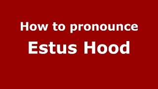 How to pronounce Estus Hood