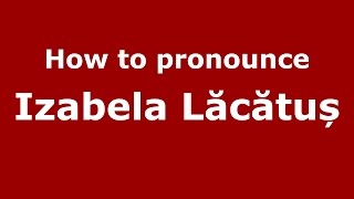 How to pronounce Izabela Lăcătuș