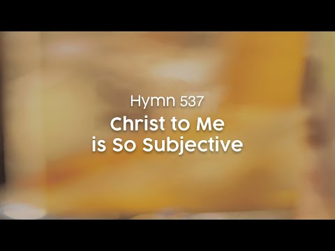 Christ to Me is So Subjective - Hymn 537