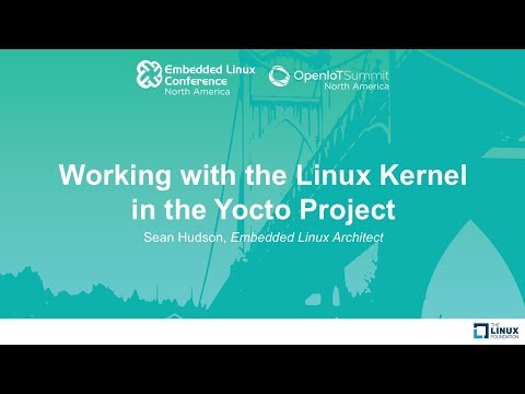 Working with the Linux Kernel in the Yocto Project - Sean Hudson, Embedded Linux Architect