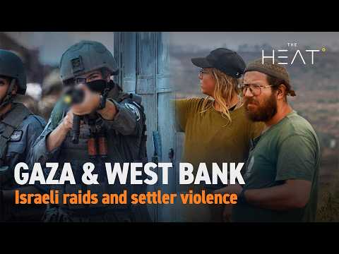 The Heat: Gaza & West Bank | Military raids, settler violence