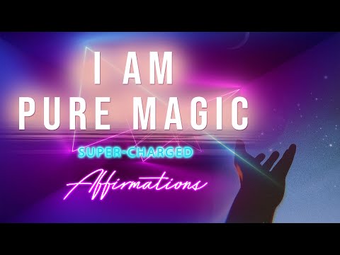 I AM Pure Magic - I Magnetize Magic - Super-Charged Affirmations