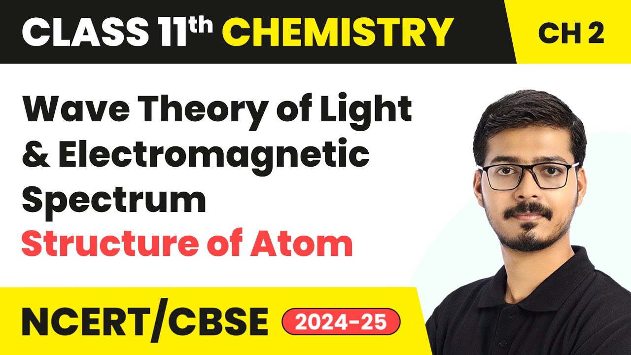 Wave Theory of Light & Electromagnetic Spectrum - Structure of Atom | Class 11 Chemistry Chapter 2