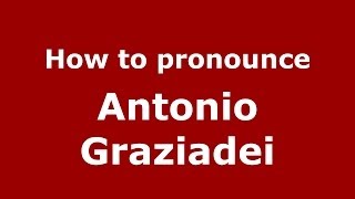 How to pronounce Antonio Graziadei