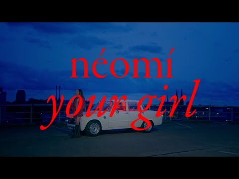 néomí - your girl (official video)
