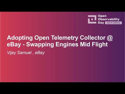 Adopting Open Telemetry Collector @ eBay - Swapping Engines Mid Flight - Vijay Samuel , eBay