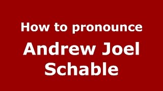 How to pronounce Andrew Joel Schable