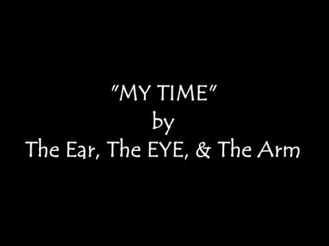My Time by The Ear, The Eye, and The Arm