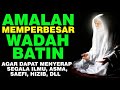 AMALAN MEMPERBESAR DAN MENGUATKAN WADAH BATIN