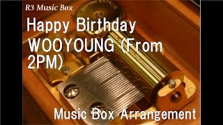 Happy Birthday/WOOYOUNG (From 2PM) [Music Box]