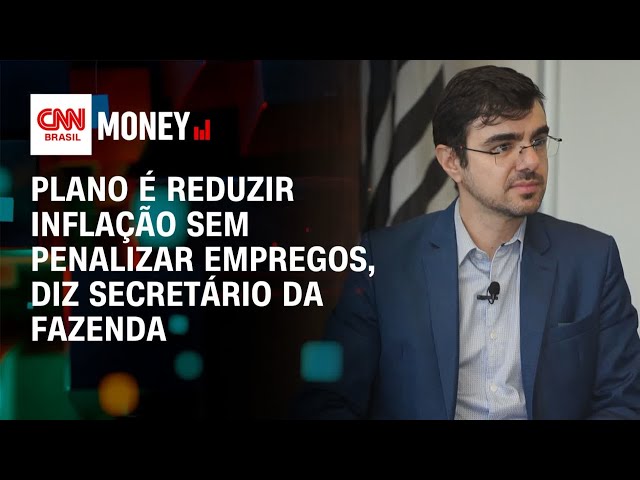Plano é reduzir inflação sem penalizar empregos, diz secretário da Fazenda | Abertura de Mercadoo