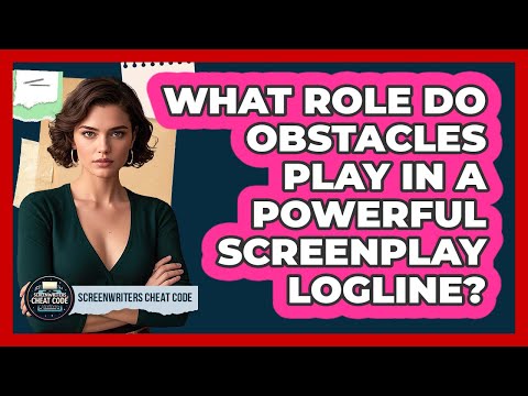 What Role Do Obstacles Play In A Powerful Screenplay Logline? - Screenwriter's Cheat Code