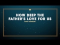 How Deep the Father's Love For Us - Austin Stone Worship (Lyric Video)