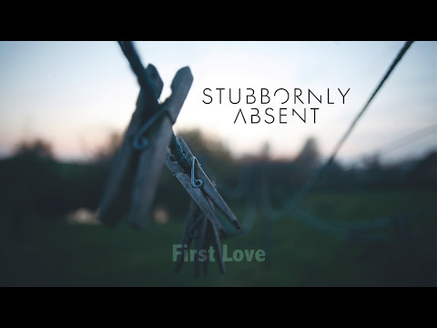 Stubbornly Absent "First Love" (official audio)