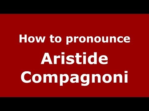 How to pronounce Aristide Compagnoni (Italian/Italy)  - PronounceNames.com