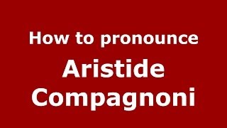 How to pronounce Aristide Compagnoni