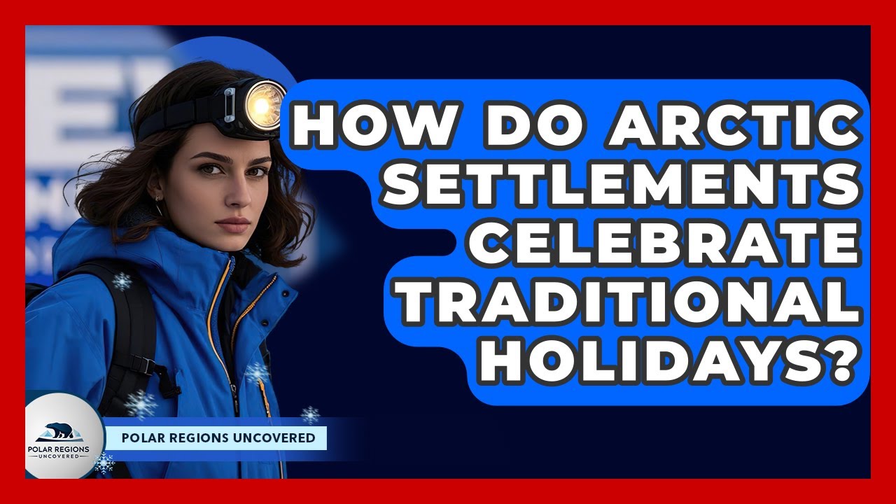 How Do Arctic Settlements Celebrate Traditional Holidays? - Polar Regions Uncovered
