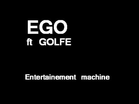 Ego ft Golfe-Entertainement machine (2010)