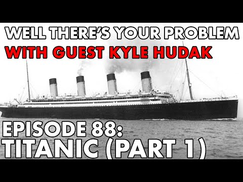 Well There's Your Problem | Episode 88: Titanic (Part 1)