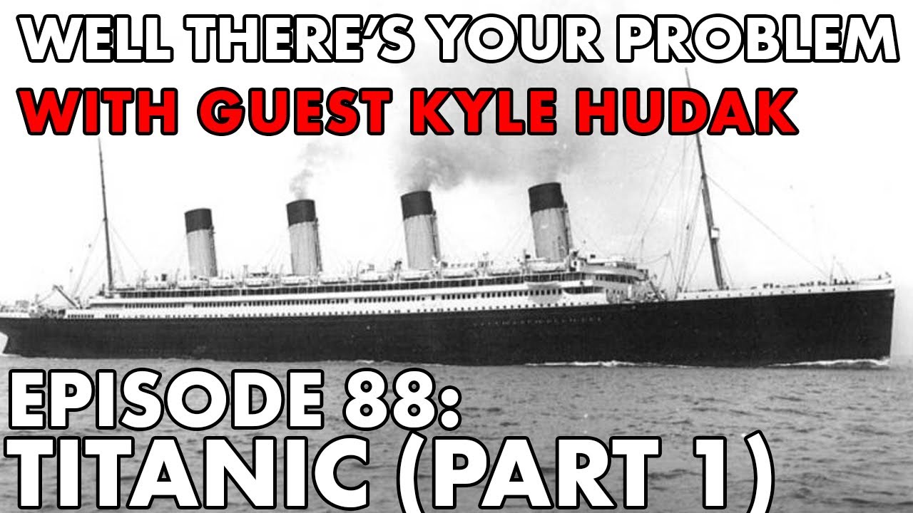 Well There's Your Problem | Episode 88: Titanic (Part 1)