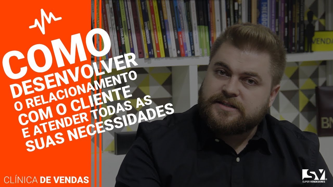🔴  Como Desenvolver o Relacionamento com o Cliente e Atender Todas as Suas Necessidades