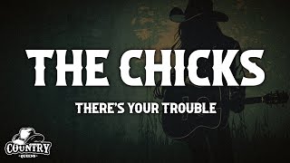 The Chicks - There&#39;s Your Trouble (Lyrics)