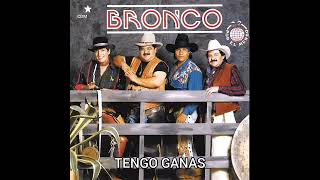 TENGO GANAS - BRONCO