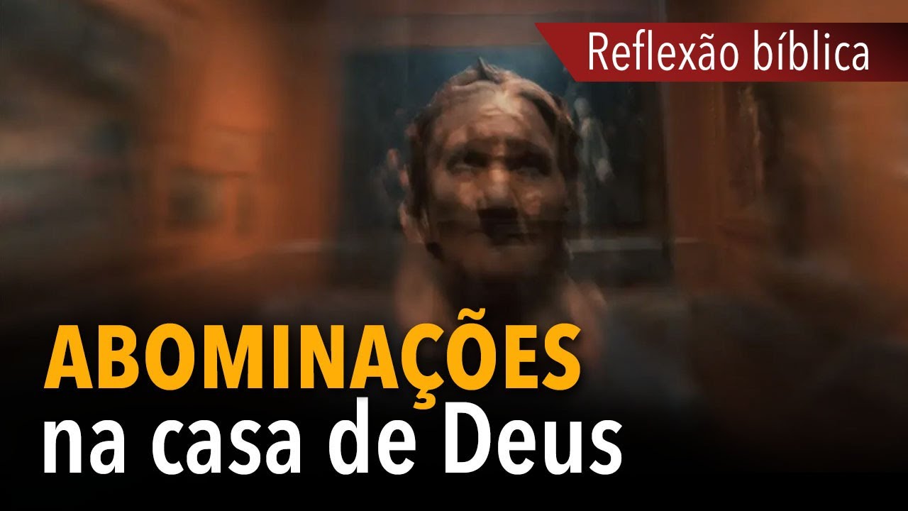 Abominações na casa de Deus | Reflexão bíblica: Ez 1