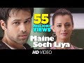 Maine Soch Liya Video Song Tumsa Nahin Dekha A Love Story Emraan Hashmi Dia Mirza