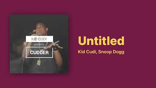 Kid Cudi - Untitled (feat. Snoop Dogg) [Cudder: The Revolution Of Evolution]