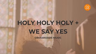 Holy Holy Holy/ We Say Yes