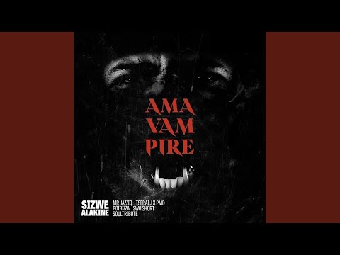 Sizwe Alakine - AmaVampire ft. Mr JazziQ, Tserai J, PMD, Boibizza, 2wo Short, Soultribute  AMAPIANO