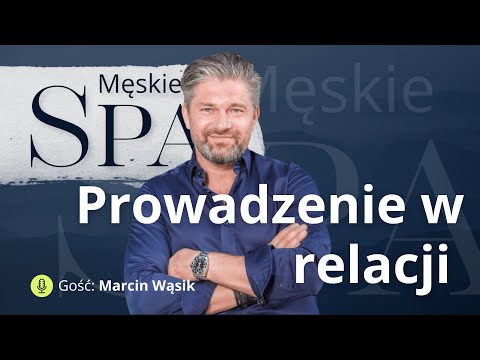 Prowadzenie w związku. Czy mężczyzna powinien prowadzić kobietę? Musisz wiedzieć - gość Marcin Wąsik