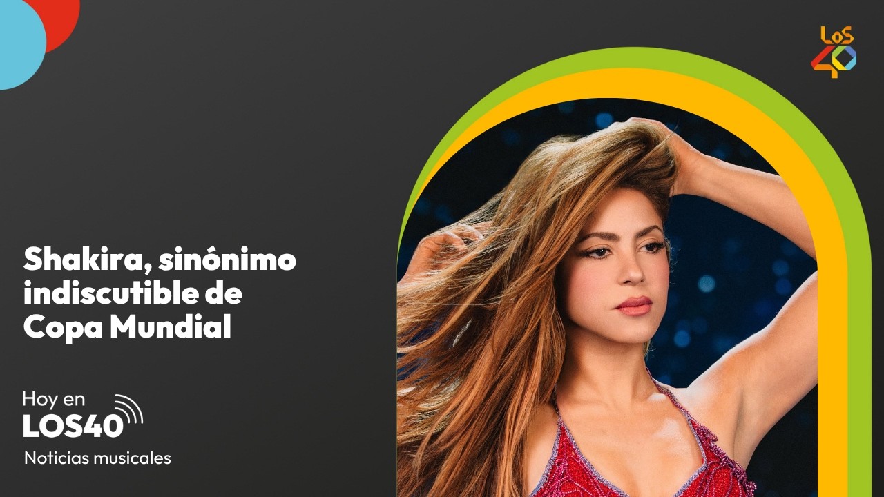 Shakira, sinónimo de Copa del Mundo - Noticias del 10 de junio | LOS40
