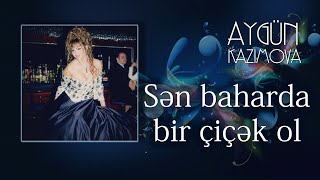 Aygün Kazımova - Sən baharda bir çiçək ol