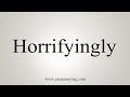 How To Say Horrifyingly