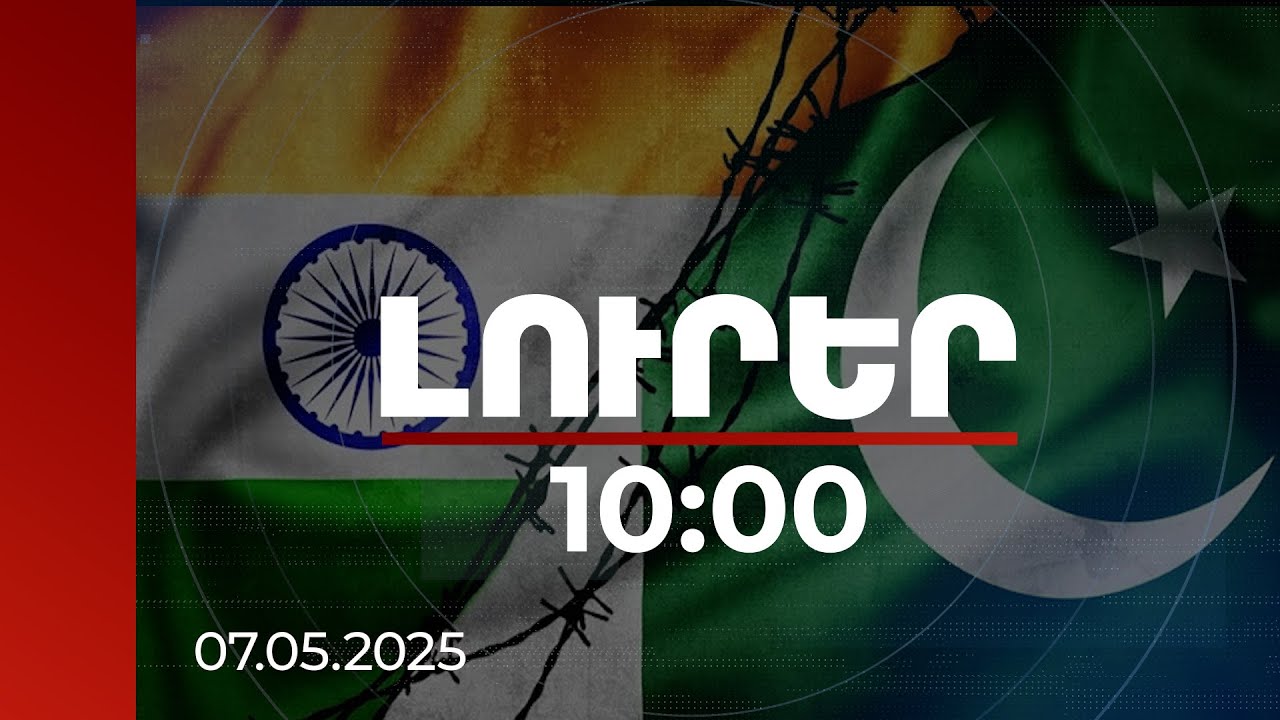 Լուրեր 10:00 | Միջազգային հանրությունն արձագանքում է Հնդկաստան-Պակիստան լարվածությանը | 07.05.2025