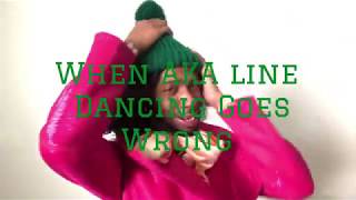 WHEN AKA LINE DANCING GOES WRONG