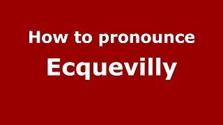 How to pronounce Ecquevilly