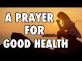 A PRAYER FOR GOOD HEALTH Daily Prayers To God Our Daily Bread Prayers