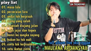 Download lagu MASA LALU, PERCERAIAN LARA, ANDAI TAK BERPISAH - MAULANA ARDIANSYAH FULL ALBUM SKA REGGAE TERBARU mp3