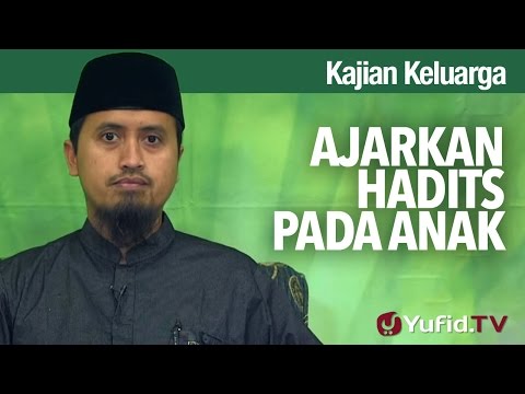 Kajian Fikih Pendidikan Anak: Ajarkan Hadits Kepada Anak - Abdullah Zaen, MA Taqmir.com