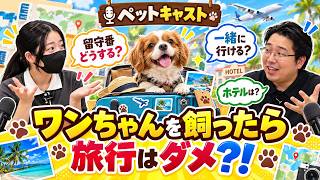 ワンちゃんを飼ったら旅行はダメ？！【ペットキャスト】
