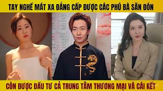 Chỉ bằng tay nghề mát xa đỉnh cao mà được các phú bà đầu tư cho một trung tâm thương mại